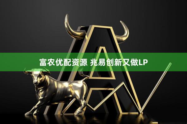 富农优配资源 兆易创新又做LP