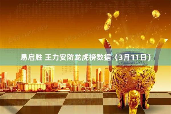 易启胜 王力安防龙虎榜数据（3月11日）