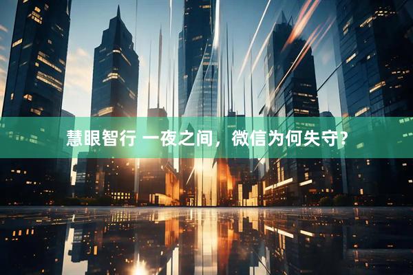 慧眼智行 一夜之间,微信为何失守?