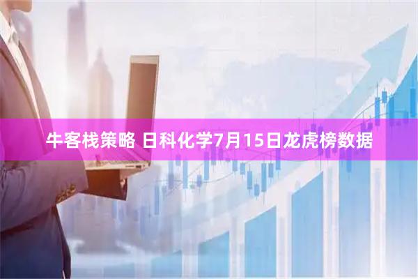 牛客栈策略 日科化学7月15日龙虎榜数据